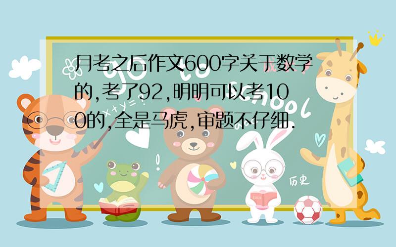 月考之后作文600字关于数学的,考了92,明明可以考100的,全是马虎,审题不仔细.