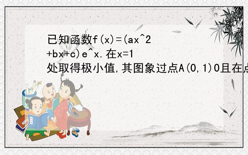 已知函数f(x)=(ax^2+bx+c)e^x.在x=1处取得极小值,其图象过点A(0,1)0且在点A处切线的斜率为-1.(1)求f(x)的解析式.