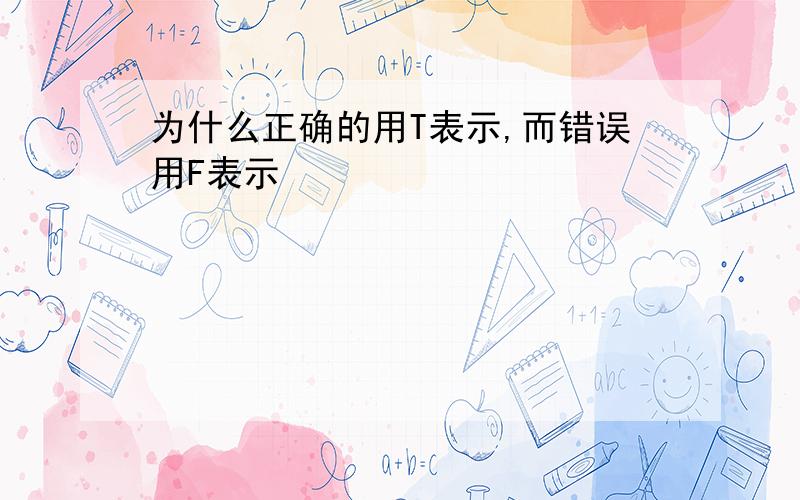 为什么正确的用T表示,而错误用F表示