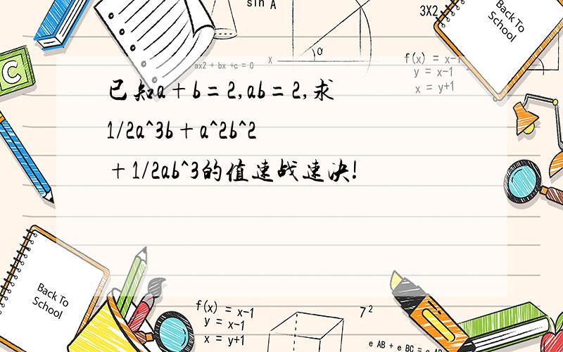 已知a+b=2,ab=2,求1/2a^3b+a^2b^2+1/2ab^3的值速战速决!