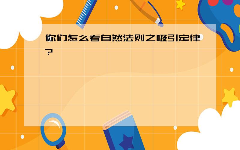 你们怎么看自然法则之吸引定律?