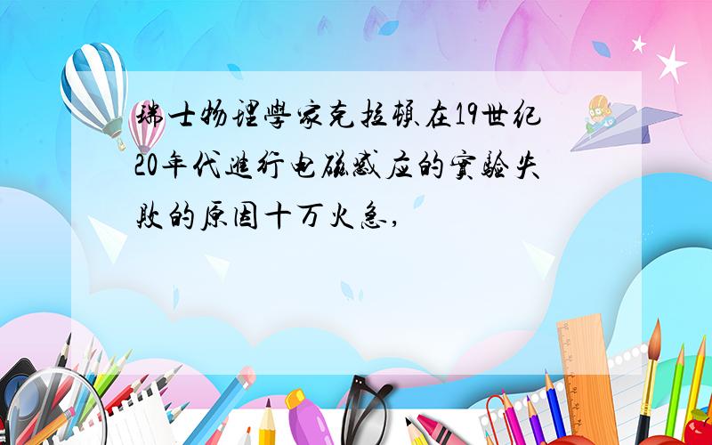 瑞士物理学家克拉顿在19世纪20年代进行电磁感应的实验失败的原因十万火急,