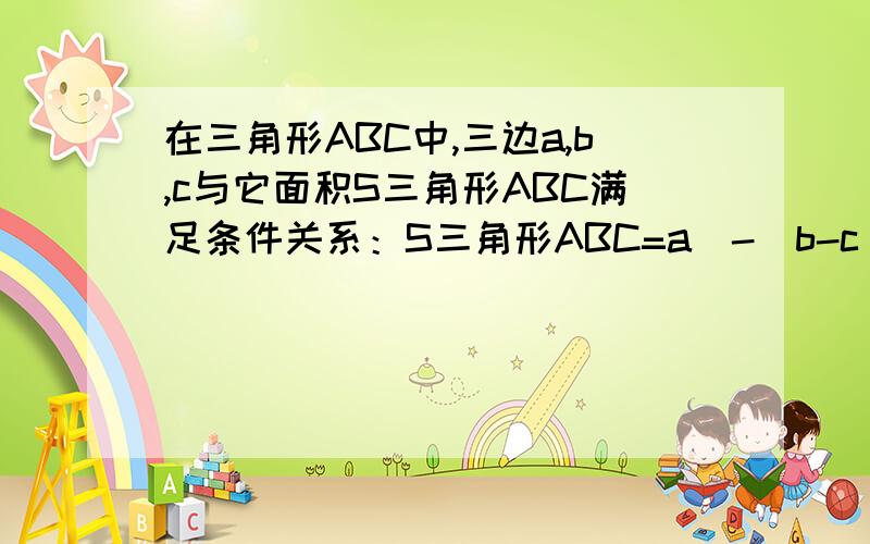 在三角形ABC中,三边a,b,c与它面积S三角形ABC满足条件关系：S三角形ABC=a^-(b-c）^,求tanA的值有具体过程.