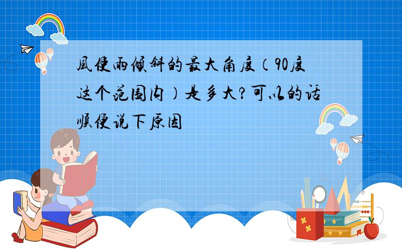 风使雨倾斜的最大角度（90度这个范围内）是多大?可以的话顺便说下原因