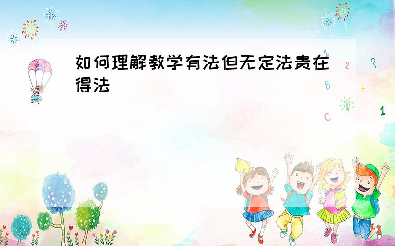 如何理解教学有法但无定法贵在得法