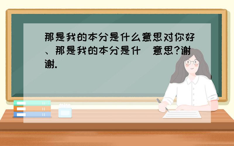 那是我的本分是什么意思对你好、那是我的本分是什麼意思?谢谢.