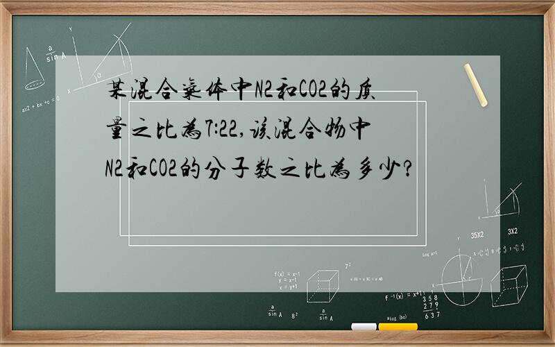 某混合气体中N2和CO2的质量之比为7:22,该混合物中N2和CO2的分子数之比为多少?