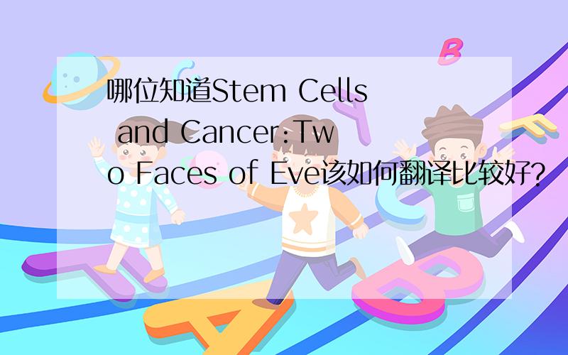 哪位知道Stem Cells and Cancer:Two Faces of Eve该如何翻译比较好?