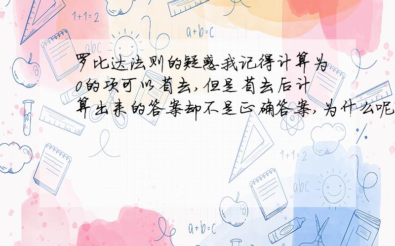 罗比达法则的疑惑我记得计算为0的项可以省去,但是省去后计算出来的答案却不是正确答案,为什么呢?什么时候为0的项才可以省去呢?