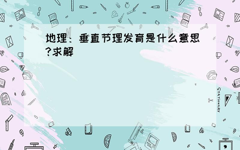 地理：垂直节理发育是什么意思?求解