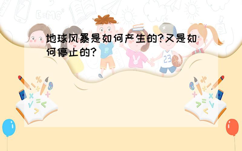 地球风暴是如何产生的?又是如何停止的?