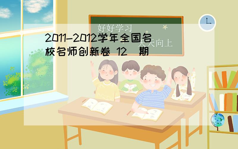 2011-2012学年全国名校名师创新卷 12）期