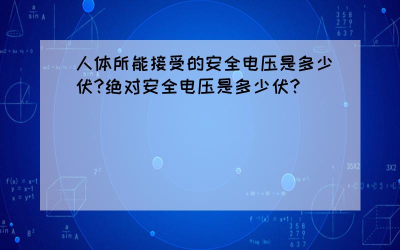 人体所能接受的安全电压是多少伏?绝对安全电压是多少伏?