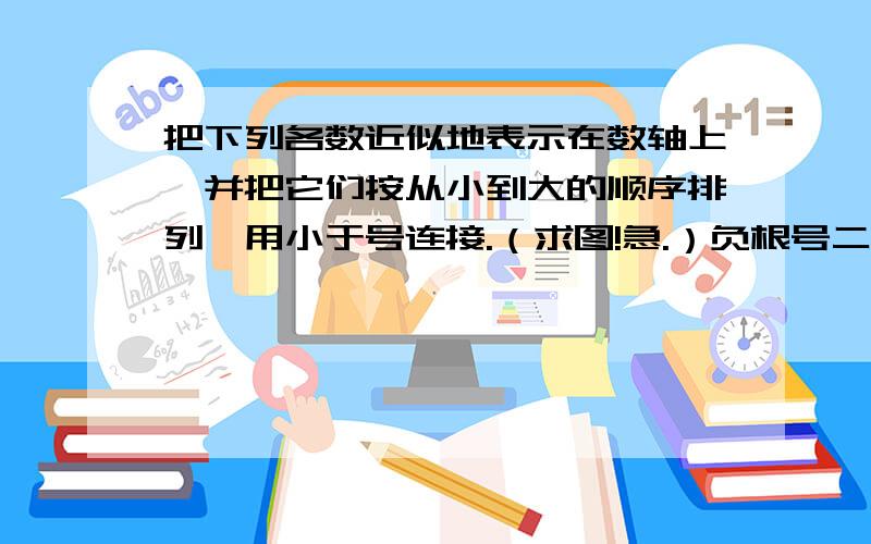 把下列各数近似地表示在数轴上,并把它们按从小到大的顺序排列,用小于号连接.（求图!急.）负根号二 ,0 ,-1.5（5循环）,二分之π ,二分之一1.23（3循环）是不是有理数?