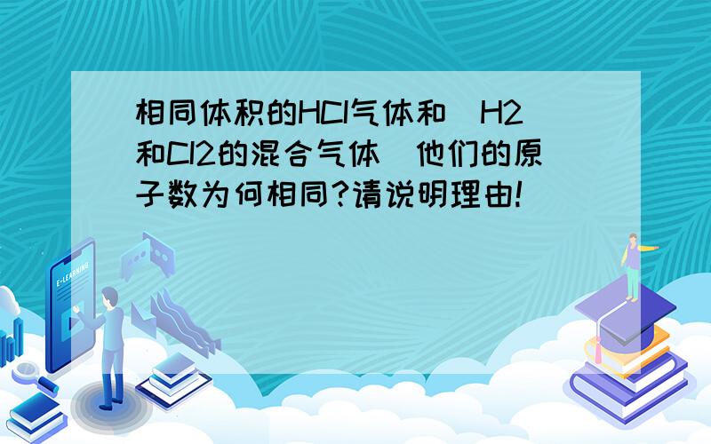 相同体积的HCI气体和（H2和CI2的混合气体）他们的原子数为何相同?请说明理由!