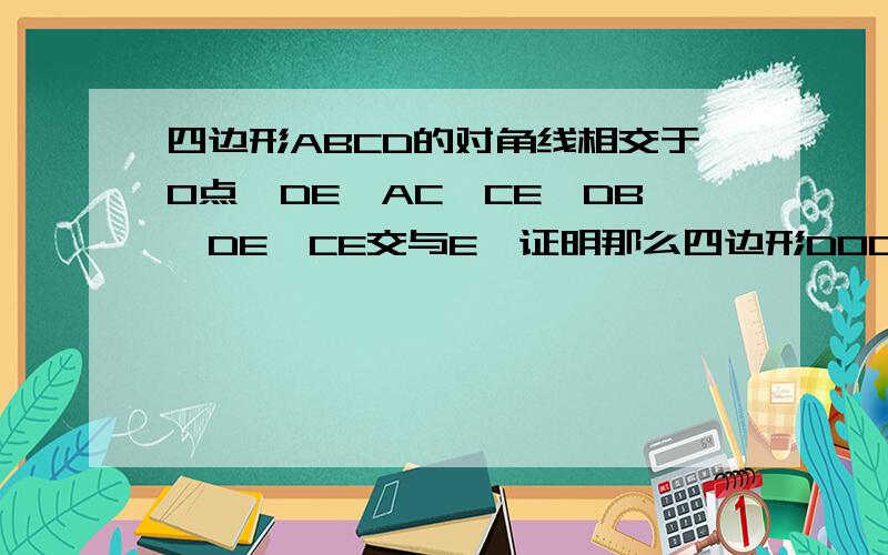 四边形ABCD的对角线相交于O点,DE∥AC,CE∥DB,DE、CE交与E,证明那么四边形DOCE是菱形