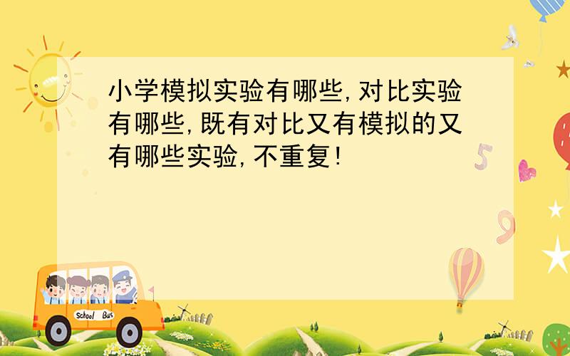 小学模拟实验有哪些,对比实验有哪些,既有对比又有模拟的又有哪些实验,不重复!