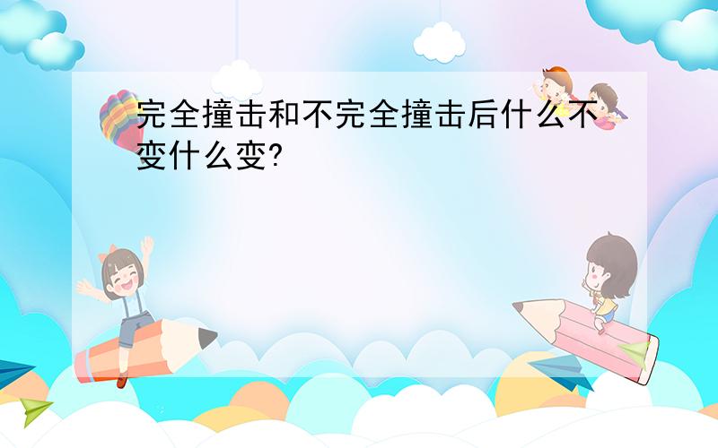 完全撞击和不完全撞击后什么不变什么变?