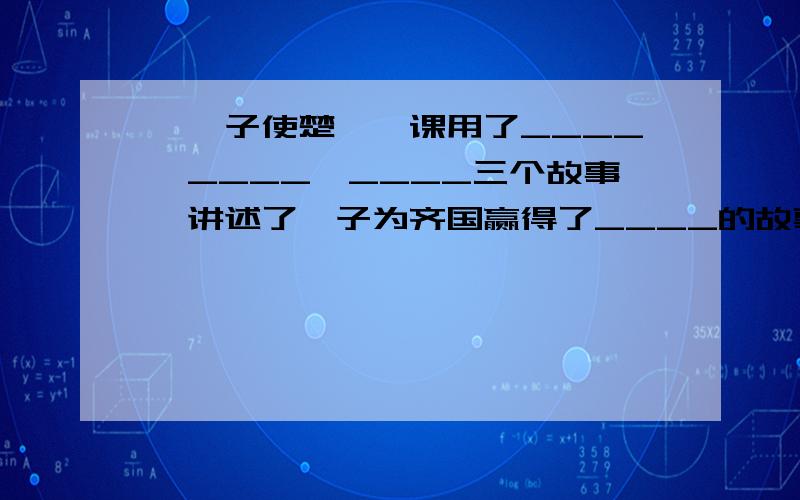 《晏子使楚》一课用了____,____,____三个故事,讲述了晏子为齐国赢得了____的故事,展开了晏子的一身正气和过人的_____.