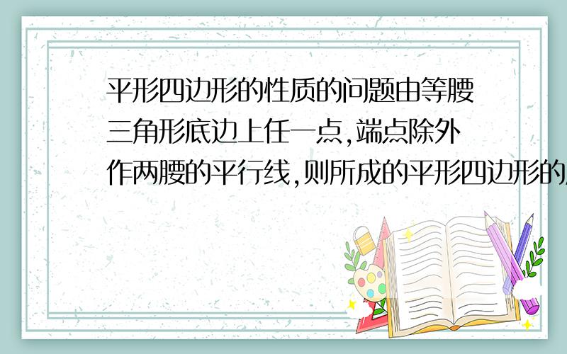 平形四边形的性质的问题由等腰三角形底边上任一点,端点除外作两腰的平行线,则所成的平形四边形的周长等于等腰三角形的什么?