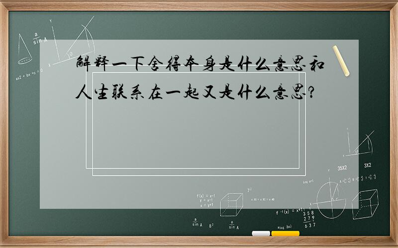 解释一下舍得本身是什么意思和人生联系在一起又是什么意思?