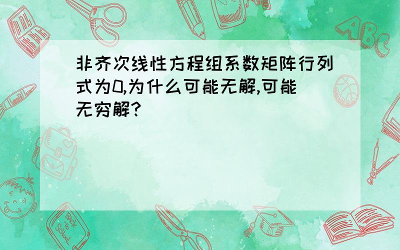 非齐次线性方程组系数矩阵行列式为0,为什么可能无解,可能无穷解?