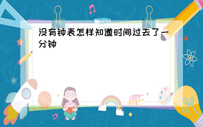 没有钟表怎样知道时间过去了一分钟