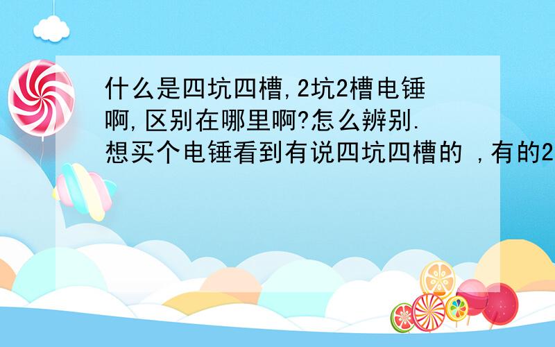 什么是四坑四槽,2坑2槽电锤啊,区别在哪里啊?怎么辨别.想买个电锤看到有说四坑四槽的 ,有的2坑2槽的.等等.