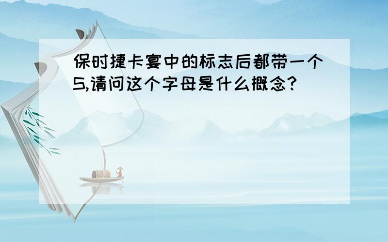 保时捷卡宴中的标志后都带一个S,请问这个字母是什么概念?