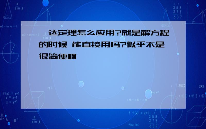 韦达定理怎么应用?就是解方程的时候 能直接用吗?似乎不是很简便啊