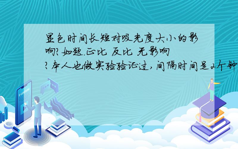 显色时间长短对吸光度大小的影响?如题.正比 反比 无影响?本人也做实验验证过,间隔时间是2个钟,对标线貌似影响不大,样品嘛.纳氏试剂法测量氨氮的浓度!