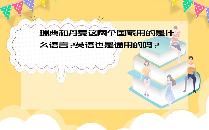 瑞典和丹麦这两个国家用的是什么语言?英语也是通用的吗?