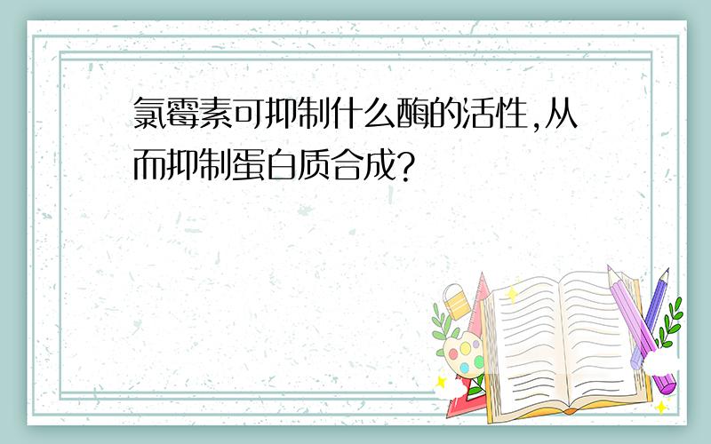 氯霉素可抑制什么酶的活性,从而抑制蛋白质合成?