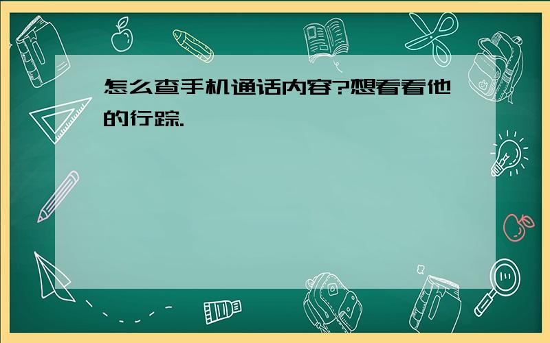 怎么查手机通话内容?想看看他的行踪.