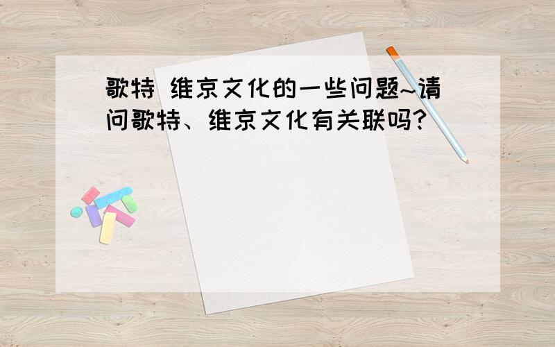 歌特 维京文化的一些问题~请问歌特、维京文化有关联吗?