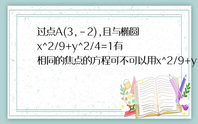 过点A(3,-2),且与椭圆x^2/9+y^2/4=1有相同的焦点的方程可不可以用x^2/9+y^2/4=λ 来做?不然,那用λ 怎么做?谢谢