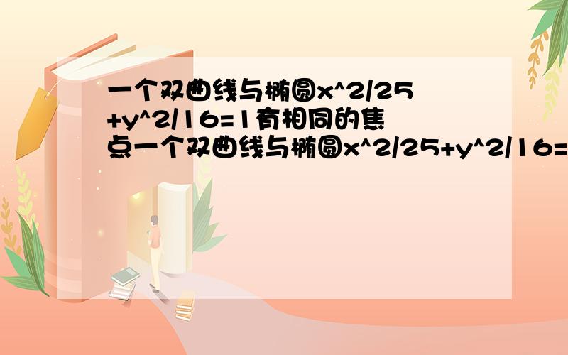 一个双曲线与椭圆x^2/25+y^2/16=1有相同的焦点一个双曲线与椭圆x^2/25+y^2/16=1有相同的焦点 若该双曲线与直线x-y+1=0有公共点 求实轴长最大时双曲线的方程