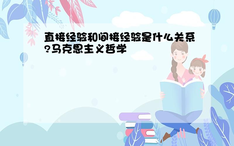 直接经验和间接经验是什么关系?马克思主义哲学