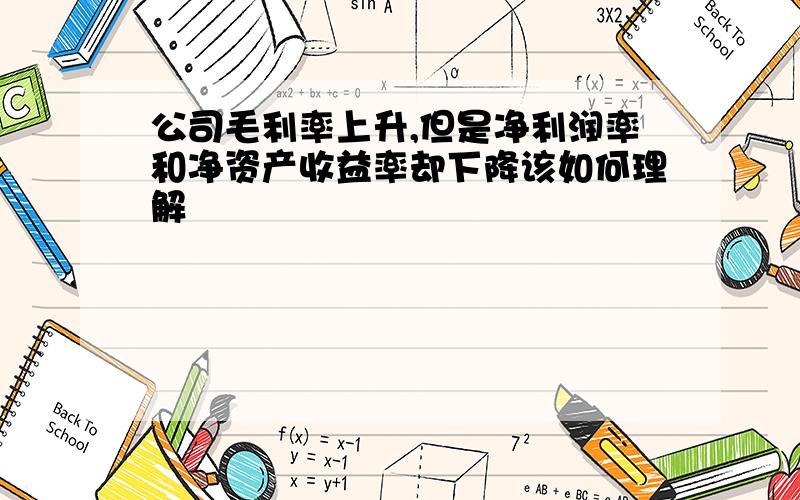 公司毛利率上升,但是净利润率和净资产收益率却下降该如何理解