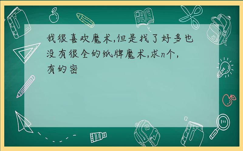 我很喜欢魔术,但是找了好多也没有很全的纸牌魔术,求n个,有的密