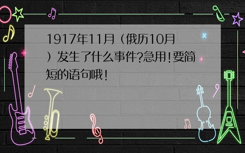 1917年11月（俄历10月）发生了什么事件?急用!要简短的语句哦!