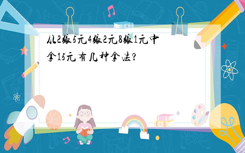 从2张5元4张2元8张1元中拿15元有几种拿法?