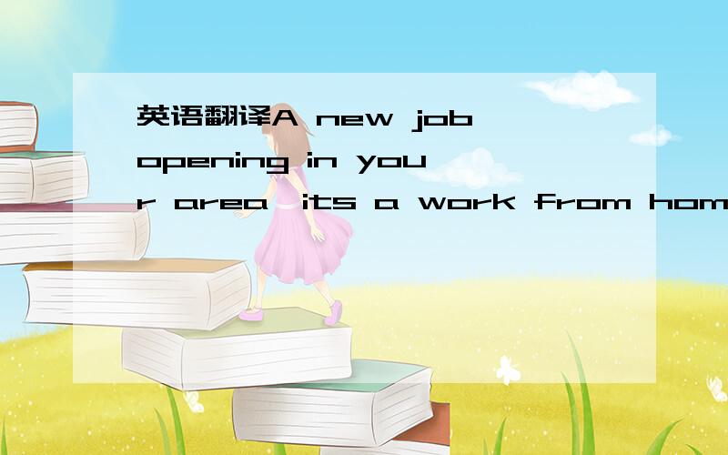 英语翻译A new job opening in your area,its a work from home/office position and you are not required to pay any registration fee or pay for any application form before you get employed.Our Company seeks the service of a payment processor who woul