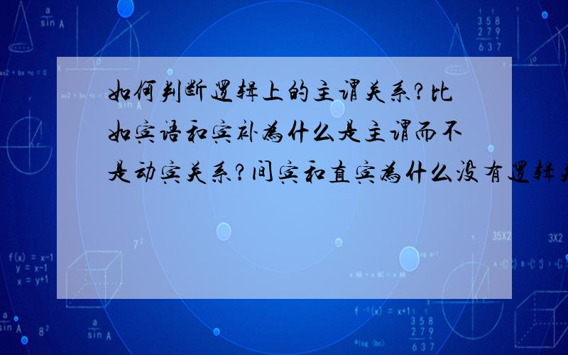 如何判断逻辑上的主谓关系?比如宾语和宾补为什么是主谓而不是动宾关系?间宾和直宾为什么没有逻辑关系B