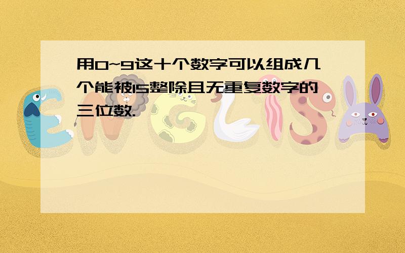 用0~9这十个数字可以组成几个能被15整除且无重复数字的三位数.