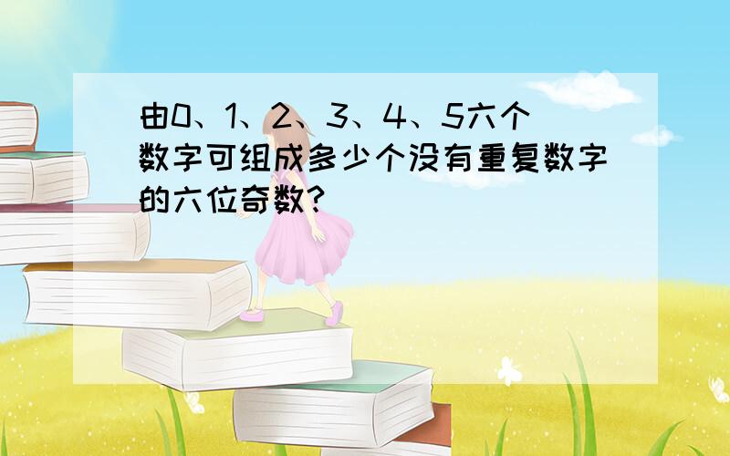 由0、1、2、3、4、5六个数字可组成多少个没有重复数字的六位奇数?