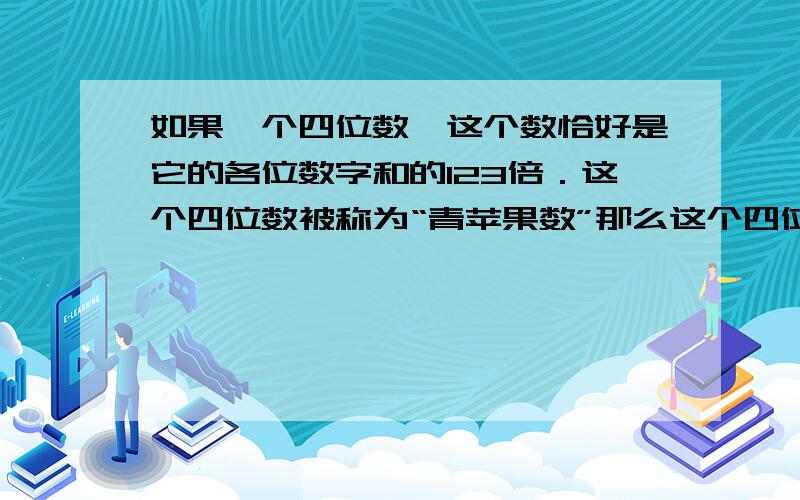 如果一个四位数,这个数恰好是它的各位数字和的123倍．这个四位数被称为“青苹果数”那么这个四位数是---------．（此题由宋青平老师出题,答案为宋老师的生日,同学你知道吗）