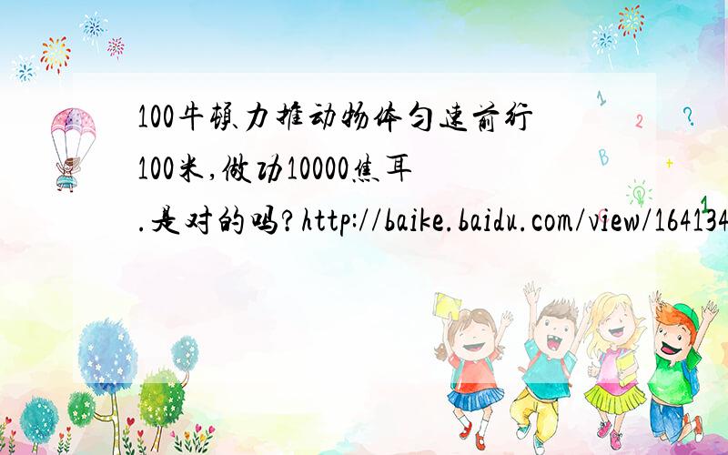 100牛顿力推动物体匀速前行100米,做功10000焦耳.是对的吗?http://baike.baidu.com/view/1641349.htm#5 百科里边说是0焦,但我看不太明白...