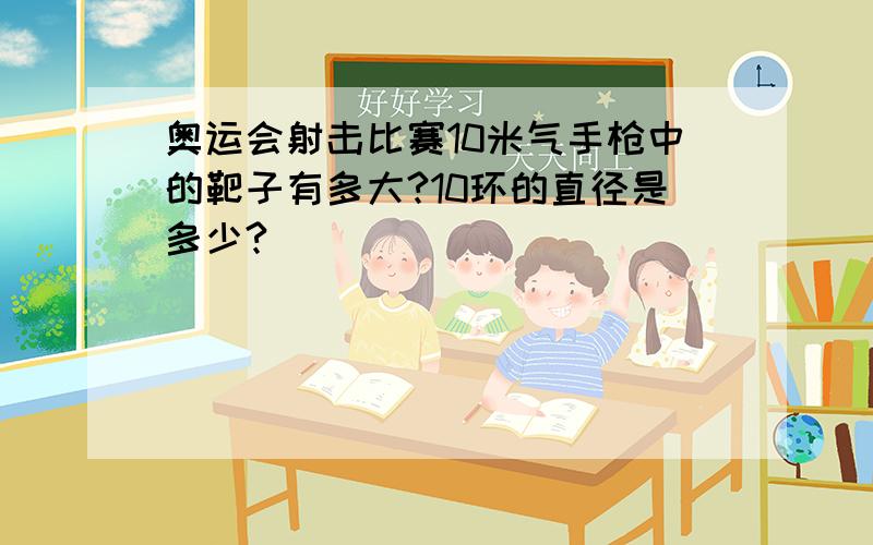 奥运会射击比赛10米气手枪中的靶子有多大?10环的直径是多少?