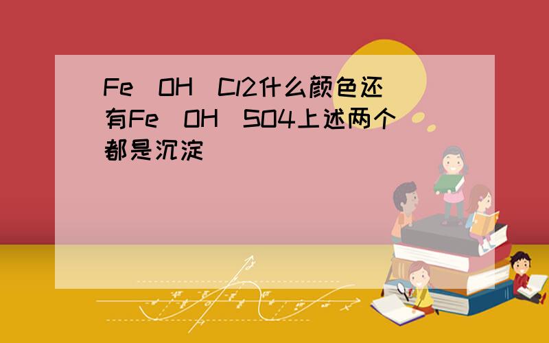 Fe(OH)Cl2什么颜色还有Fe(OH)SO4上述两个都是沉淀